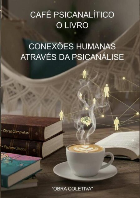 Café Psicanalítico O Livro:CONEXÕES HUMANAS ATRAVÉS DA PSICANÁLISE
