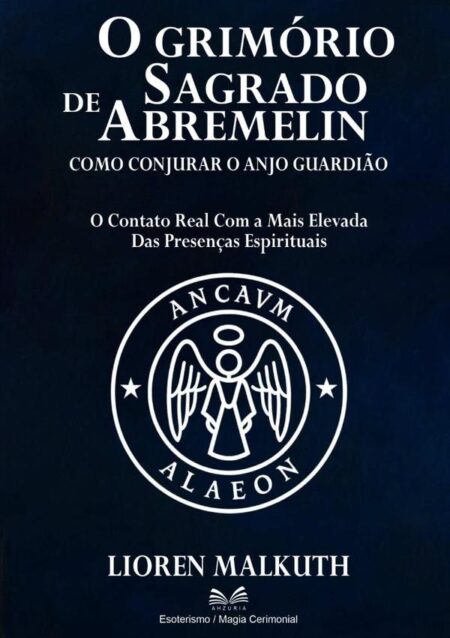 O Grimório Sagrado De Abremelin:Como Conjurar o Anjo Guardião