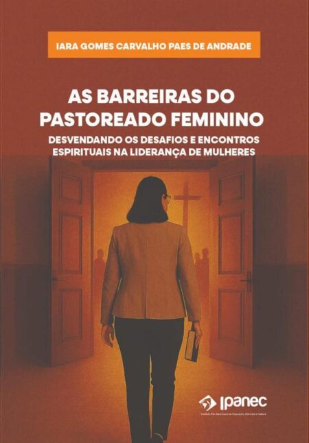 As Barreiras Do Pastoreado Feminino:Desvendando os Desafios e Encontros Espirituais na Liderança de Mulheres