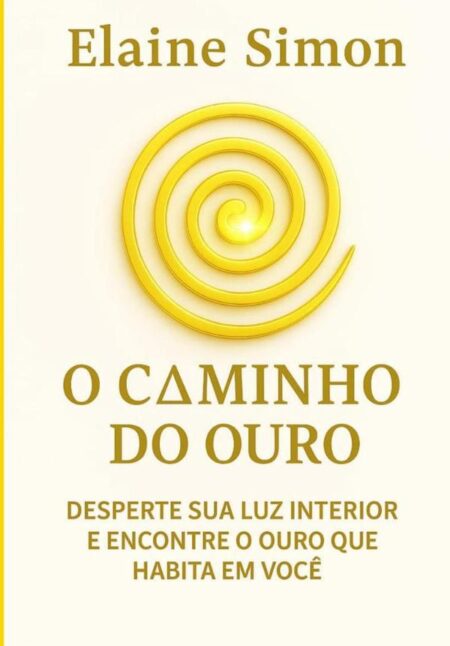 O Caminho Do Ouro:Desperte sua luz interior e encontre o ouro que habita em você