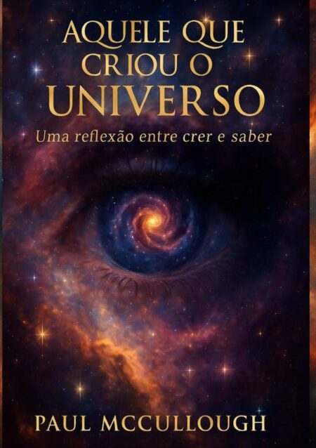 Aquele Que Criou O Universo:Uma reflexão entre crer e saber