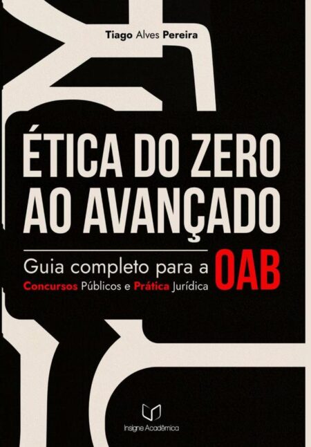 Ética Do Zero Ao Avançado:Guia Completo para OAB, Concursos Públicos e Prática Jurídica