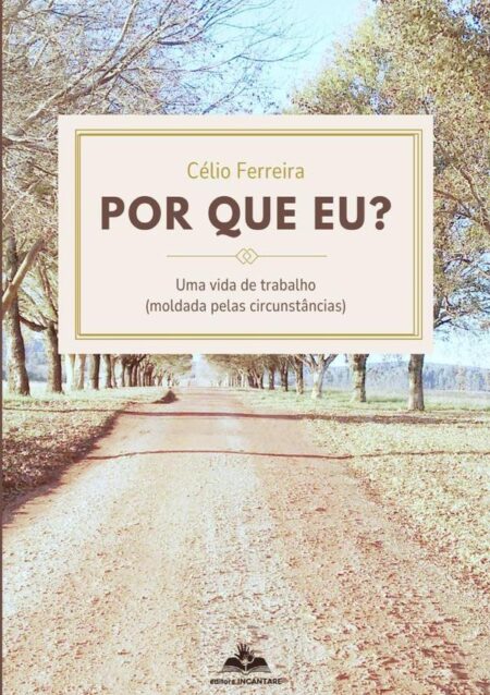 Por Que Eu?:Uma vida de trabalho (moldada pelas circunstâncias)
