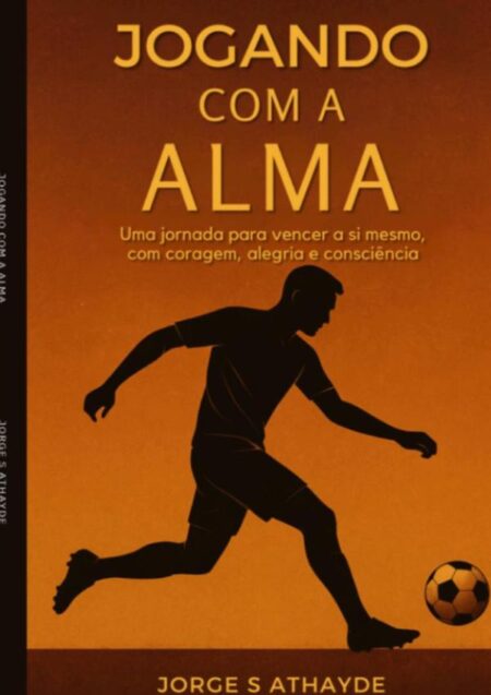 Jogando Com A Alma:Uma jornada para vencer a si mesmo com coragem, alegria e consciência