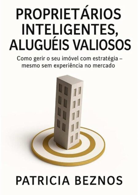 Proprietários Inteligentes, Aluguéis Valiosos:Como gerir o seu imóvel com estratégia - mesmo sem experiência no mercado