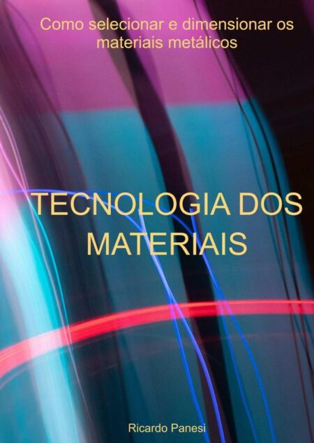 Tecnologia Dos Materiais Como Selecionar E Dimensionar Os Materiais Metálicos