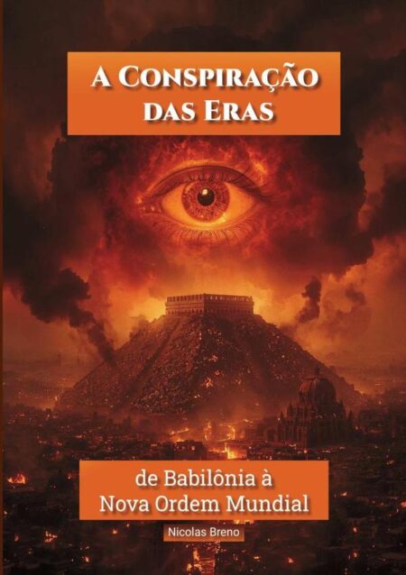 A Conspiração Das Eras:de Babilônia à Nova Ordem Mundial