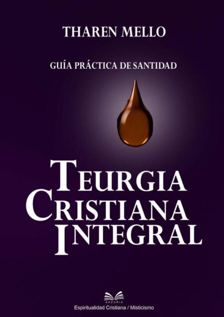Teurgia Cristiana Integral:Guía Práctica de Santidad