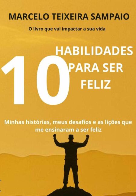 10 Habilidades Para Ser Feliz:Minhas histórias, meus desafios e as lições que me ensinaram a ser feliz.