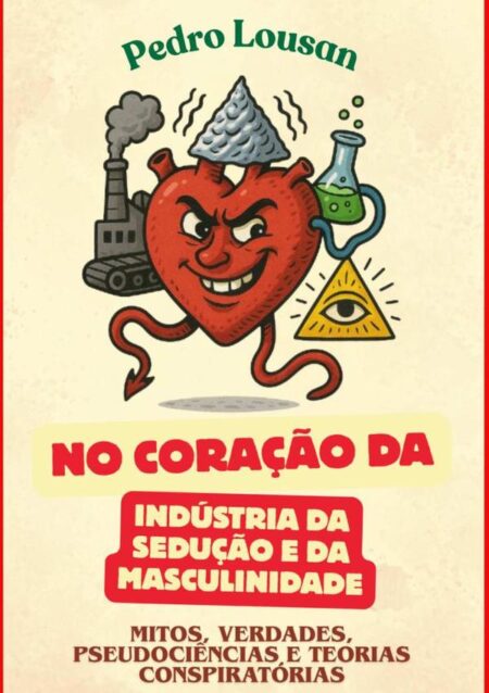 No Coração Da Indústria Da Sedução E Da Masculinidade:Mitos, Verdades, Pseudociências e Teorias Conspiratórias