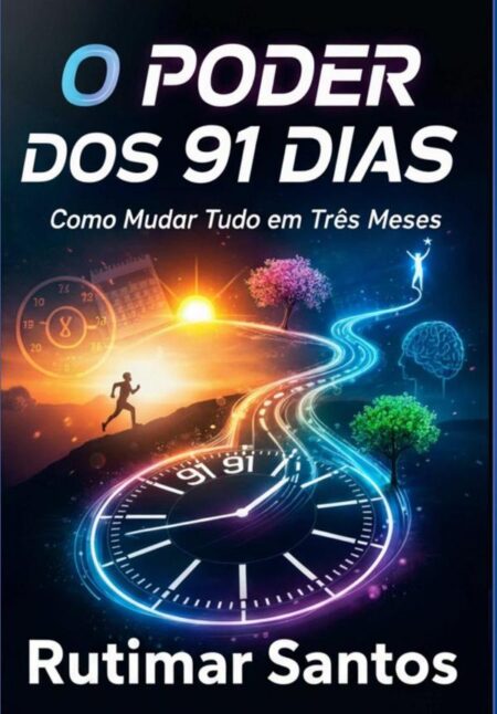 O Poder Dos 91 Dias:Como Mudar Tudo em Três Meses