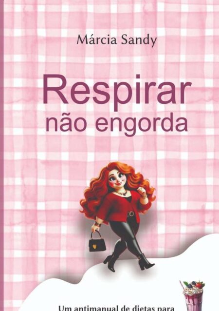 Respirar Não Engorda:Um antimanual de dietas para rir e apaixonar-se por si mesma.