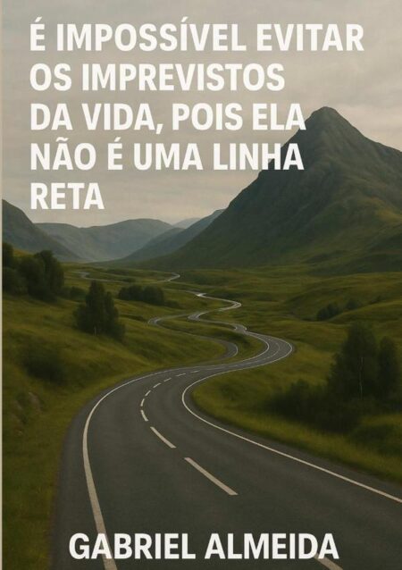 É Impossível Evitar Os Imprevistos Da Vida, Pois Ela Não É Uma Linha Reta