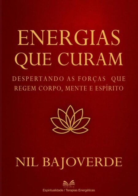 Energias Que Curam:Despertando as Forças que Regem - Corpo, Mente e Espírito