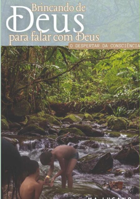 Brincando De Deus Para Falar Com Deus:O DESPERTAR DA CONSCIÊNCIA