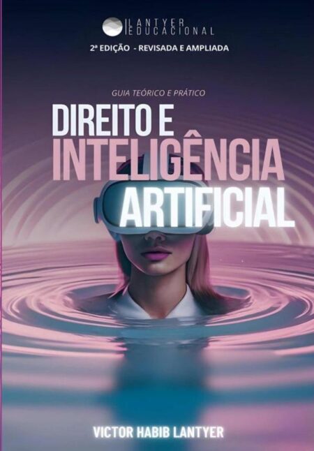 Direito E Inteligência Artificial: Guia Prático E Teórico - 2ª Edição - Revisada E Ampliada