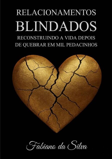Relacionamentos Blindados:Reconstruindo a vida depois de quebrar em mil pedacinhos