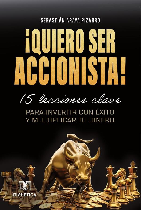 ¡Quiero Ser Accionista!:15 lecciones clave para invertir con Éxito y Multiplicar Tu Dinero