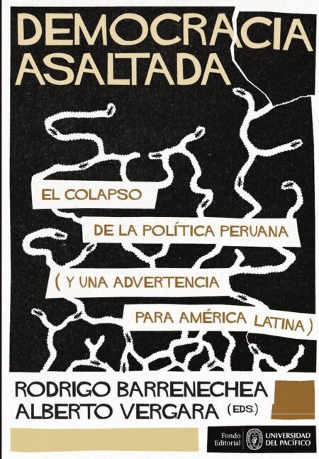 Democracia asaltada. El colapso de la política peruana (y una advertencia para América Latina)