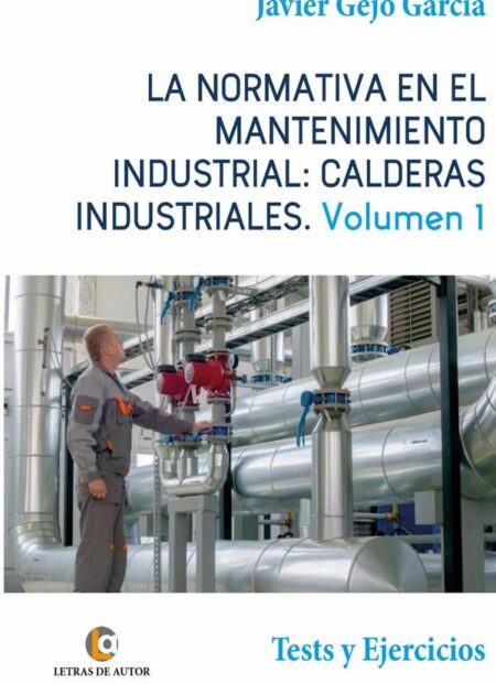 LA NORMATIVA EN EL MANTENIMIENTO INDUSTRIAL: CALDERAS INDUSTRIALES. Volumen I. Tests y Ejercicios