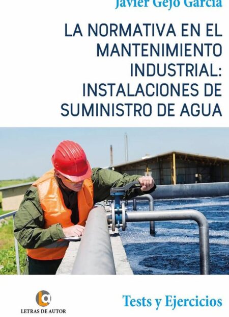 LA NORMATIVA EN EL MANTENIMIENTO INDUSTRIAL: INSTALACIONES DE SUMINISTRO DE AGUA. Tests y Ejercicios