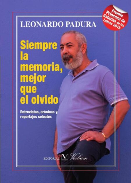 Siempre la memoria, mejor que el olvido:Entrevistas, crónicas y reportajes selectos