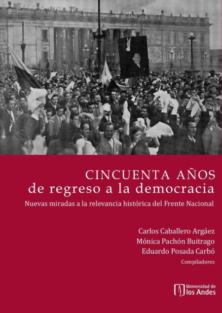 Cincuenta años de regreso a la democracia:Nuevas miradas a la relevancia histórica del Frente Nacional