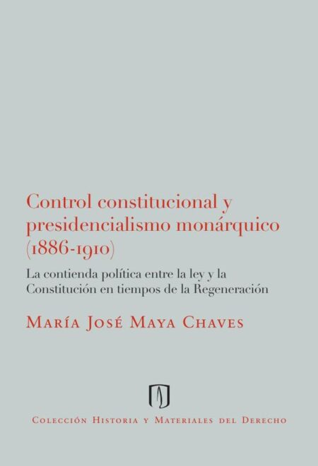 Control constitucional y presidencialismo monárquico (1886-1910).:La contienda política entre la ley y la Constitución en tiempos de la Regeneración