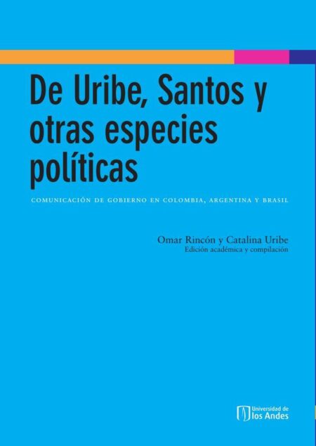 De Uribe, Santos y otras especies políticas:Comunicación de gobierno en Colombia, Argentina y Brasil