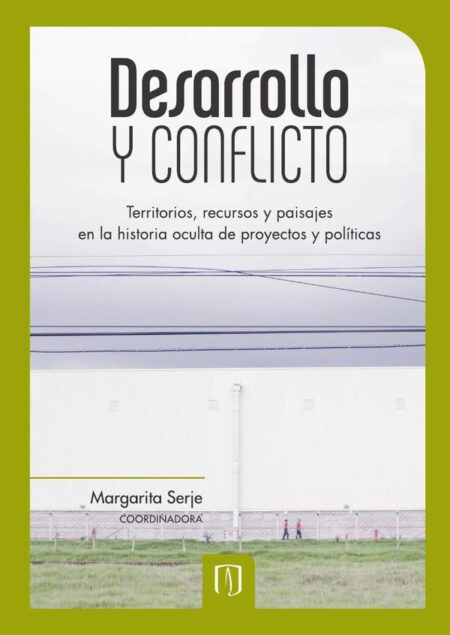 Desarrollo y conflicto:Territorios, recursos y paisajes en la historia oculta de proyectos y políticas