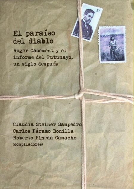 El paraíso del diablo:Roger Casement y el informe del Putumayo, un siglo después