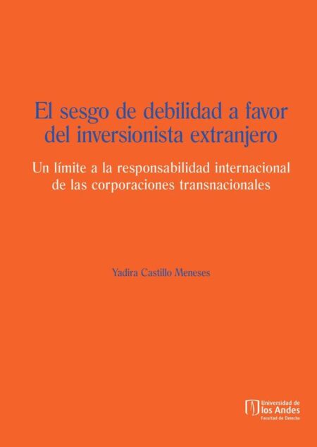 El sesgo de debilidad a favor del inversionista extranjero:Un límite a la responsabilidad internacional de las corporaciones transnacionales