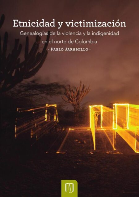 Etnicidad y victimización:Genealogías de la violencia y la indigenidad en el norte de Colombia