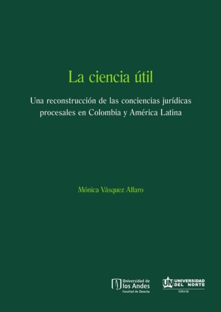 La ciencia útil:Una reconstrucción de las conciencias jurídicas procesales en Colombia y América Latina