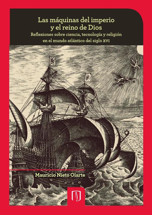 Las máquinas del imperio y el reino de Dios:Reflexiones sobre ciencia, tecnología y religión en el mundo atlántico del siglo XVI