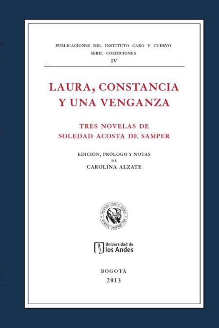Laura, Constancia y Una venganza:Tres novelas de Soledad Acosta de Samper