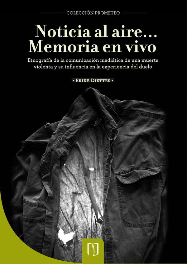 Noticia al aire… Memoria en vivo:Etnografía de la comunicación mediática de una muerte violenta y su influencia en la experiencia del duelo