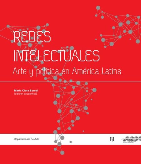 Redes intelectuales:Arte y política en América Latina