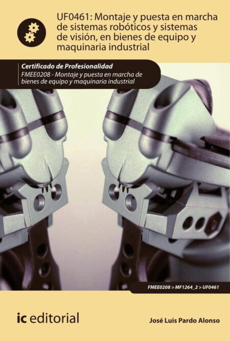 Montaje y puesta en marcha de sistemas robóticos y sistemas de visión, en bienes de equipo y maquinaria industrial. FMEE0208 - Montaje y puesta en marcha de bienes de equipo y maquinaria industrial