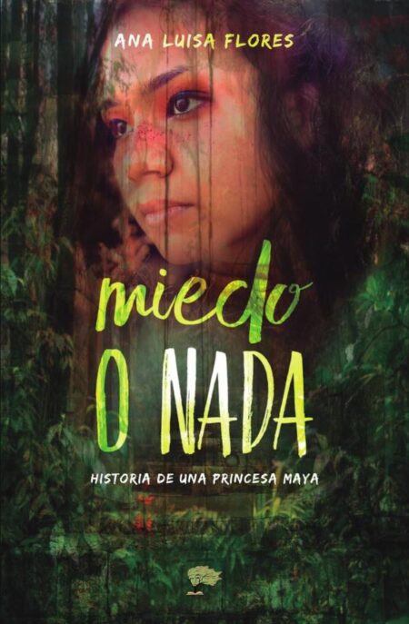 Miedo o nada:historia de una princesa Maya