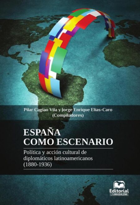 España como escenario:Política y acción cultural de diplomáticos latinoamericanos (1880-1936)