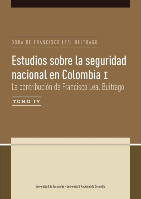 Estudios sobre la seguridad nacional en Colombia I Tomo IV: La contribución de Francisco Leal Buitrago