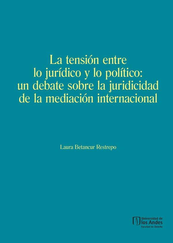 La tensión entre lo jurídico y lo político:un debate sobre la juridicidad de la mediación internacional