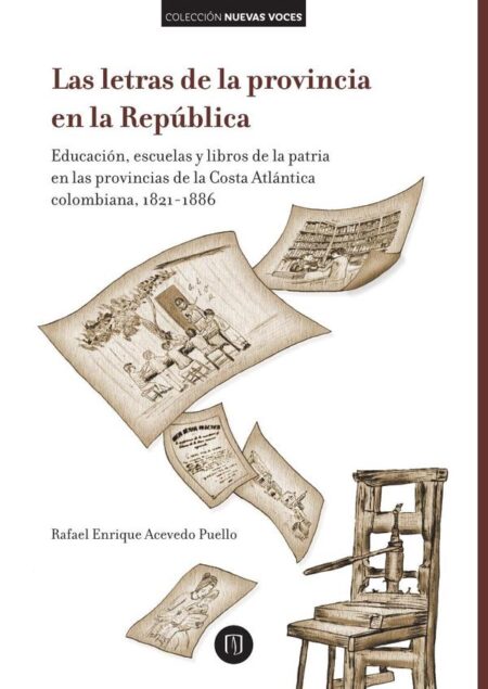 Las letras de la provincia en la República.:Educación, escuelas y libros de la patria en las provincias de la Costa Atlántica colombiana, 1821-1886