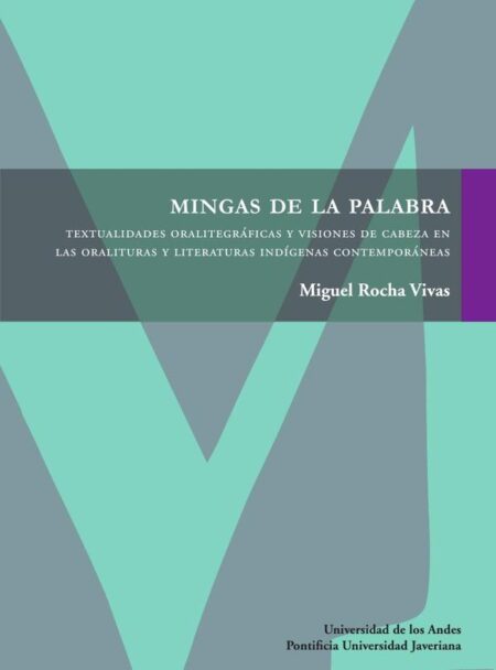 Mingas de la palabra:Textualidades oralitegráficas y visiones de cabeza en las oralituras y literaturas indígenas contemporáneas