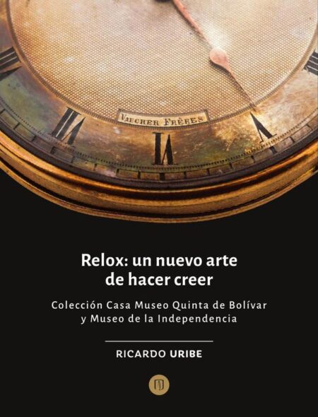 Relox: un nuevo arte de hacer creer:Colección Casa Museo Quinta de Bolívar y Museo de la Independencia