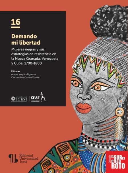 Demando mi libertad:Mujeres negras y sus estrategias de resistencia en la Nueva Granada, Venezuela y Cuba, 1700-1800