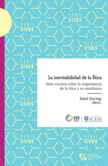 La inevitabilidad de la Ética:Siete escritos sobre la importancia de la ética y su enseñanza