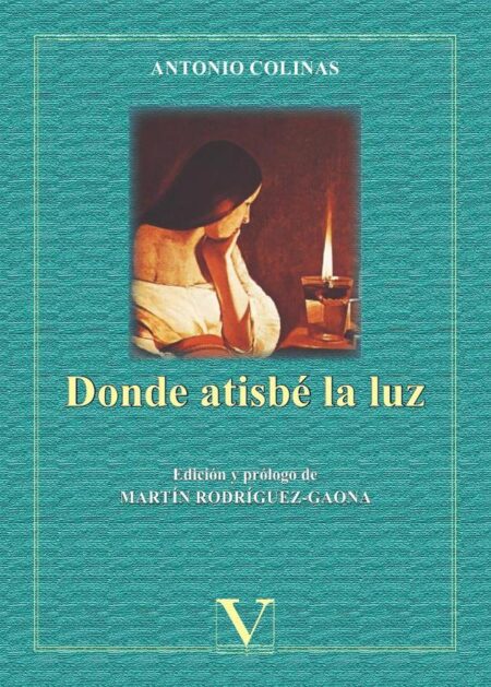 Donde atisbé la luz:Poemas escogidos de Antonio Colinas