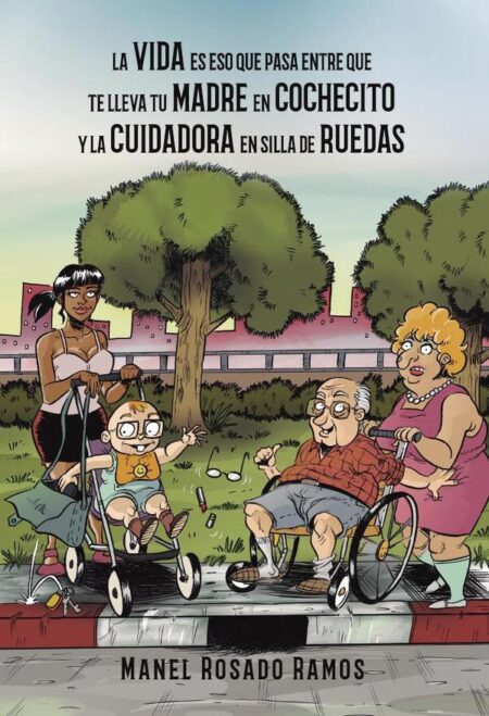 La vida es eso que pasa entre que te lleva tu madre en cochecito y la cuidadora en silla de ruedas